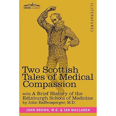 Two Scottish Tales of Medical Compassion: Rab and His Friends & a Doctor of the Old School: With a History of the Edinburgh School of Medicine