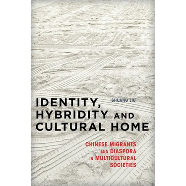 Identity, Hybridity and Cultural Home: Chinese Migrants and Diaspora in Multicultural Societies