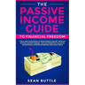 The Passive Income Guide to Financial Freedom: Ideas and Strategies to Make Money Online Through Multiple Income Streams - Affiliate Marketing, Bloggi