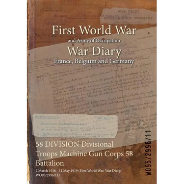 58 DIVISION Divisional Troops Machine Gun Corps 58 Battalion: 2 March 1918 - 31 May 1919 (First World War, War Diary, WO95/2996/11)