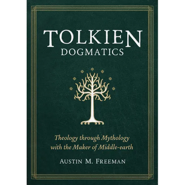 Tolkien Dogmatics: Theology Through Mythology with the Maker of Middle-Earth
