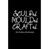 SCULPed MOULDed CRAFTed My Pottery Workbook: Pottery Project Book - 80 Project Sheets to Record your Ceramic Work - Gift for Potters