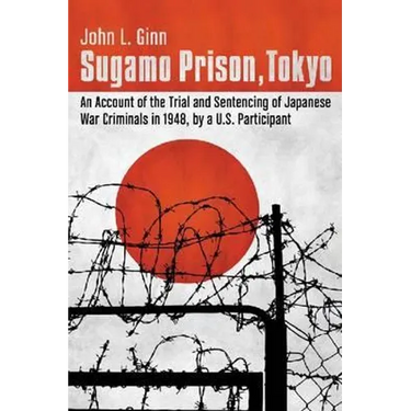 Sugamo Prison, Tokyo: An Account of the Trial and Sentencing of Japanese War Criminals in 1948, by a U.S. Participant