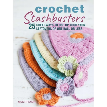 Crochet Stashbusters: 25 Great Ways to Use Up Your Yarn Leftovers of One Ball or Less