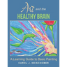 Art and the Healthy Brain: A Learning Guide to Basic Painting
