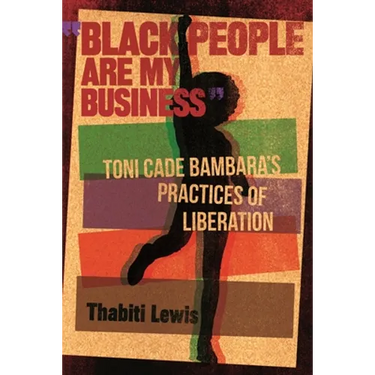 "Black People Are My Business": Toni Cade Bambara's Practices of Liberation