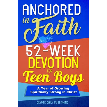 Anchored In Faith: 52-Week Devotion for Teen Boys: A Year of Growing Spiritually Strong in Christ