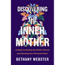 Discovering the Inner Mother: A Guide to Healing the Mother Wound and Claiming Your Personal Power