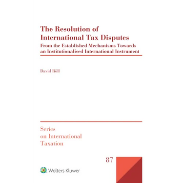 The Resolution of International Tax Disputes: From the Established Mechanisms Towards an Institutionalised International Instrument