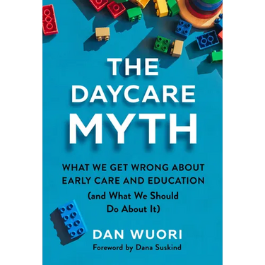 The Daycare Myth: What We Get Wrong about Early Care and Education (and What We Should Do about It)