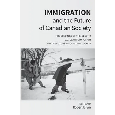 Immigration and the Future of Canadian Society: Proceedings of the Second S.D. Clark Symposium on the Future of Canadian Society