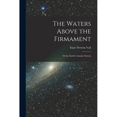 The Waters Above the Firmament: Or the Earth's Annular System