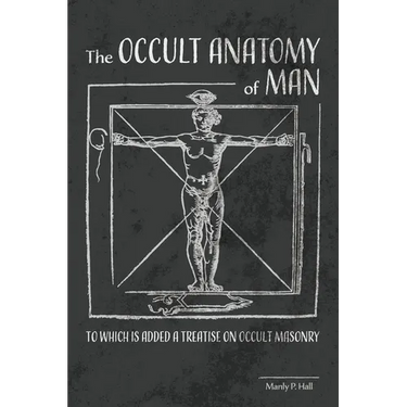 The Occult Anatomy of Man: To Which Is Added a Treatise on Occult Masonry