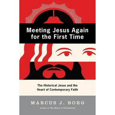 Meeting Jesus Again for the First Time: The Historical Jesus and the Heart of Contemporary Faith
