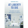 At Liberty to Die: The Battle for Death with Dignity in America