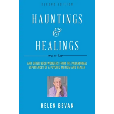 Hauntings and Healings: And Other Such Wonders From The Paranormal Experiences Of A Psychic, Medium and Healer