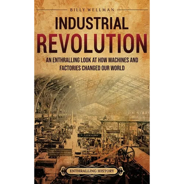 Industrial Revolution: An Enthralling Look at How Machines and Factories Changed Our World
