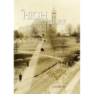 High Seminary: Vol. 1:: A History of the Clemson Agricultural College of South Carolina, 1889-1964