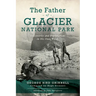 The Father of Glacier National Park: Discoveries and Explorations in His Own Words