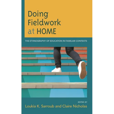 Doing Fieldwork at Home: The Ethnography of Education in Familiar Contexts