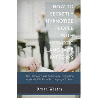 How to Secretly Hypnotize People with Hypnotic Language Patterns