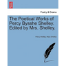 The Poetical Works of Percy Bysshe Shelley. Edited by Mrs. Shelley.