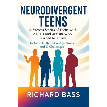 Neurodivergent Teens: 12 Success Stories of Teens with ADHD and Autism Who Learned to Thrive-With Proven Strategies, Weekly Action Plans, and Reflecti