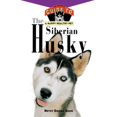The Siberian Husky: An Owner's Guide to a Happy Healthy Pet