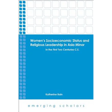 Women's Socioeconomic Status and Religious Leadership in Asia Minor: In the First Two Centuries C.E.