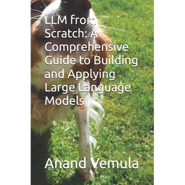 LLM from Scratch: A Comprehensive Guide to Building and Applying Large Language Models