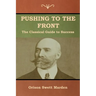 Pushing to the Front: The Classical Guide to Success (The Complete Volume; part 1 & 2)