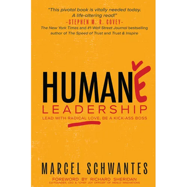 Humane Leadership: Lead with Radical Love, Be a Kick-Ass Boss