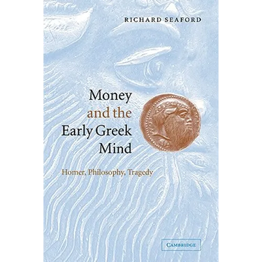 Money and the Early Greek Mind: Homer, Philosophy, Tragedy