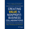 Creating Value in Nonprofit-Business Collaborations: New Thinking and Practice