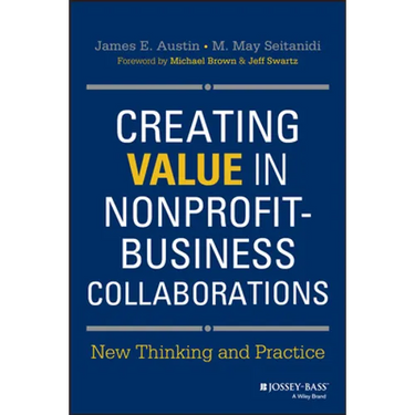 Creating Value in Nonprofit-Business Collaborations: New Thinking and Practice
