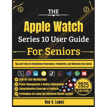 The Apple Watch Series 10 User Guide For Seniors: Tips and Tricks for Maximizing Performance, Productivity, and Mastering Your Device