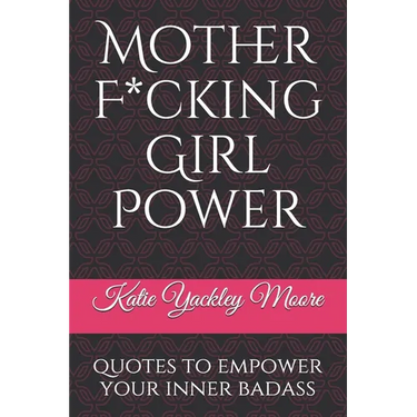 Mother F*cking Girl Power: a collection of quotes & mic drops to empower your inner badass