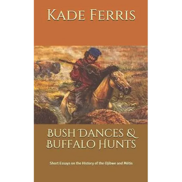 Bush Dances & Buffalo Hunts: Short Essays on the History of the Ojibwe and Métis