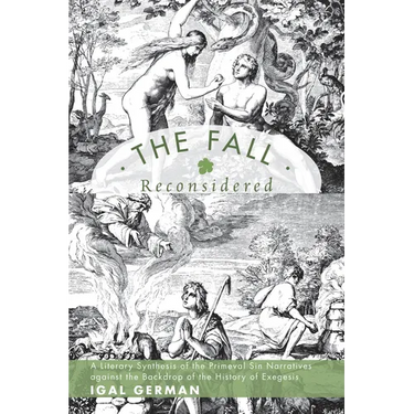 The Fall Reconsidered: A Literary Synthesis of the Primeval Sin Narratives Against the Backdrop of the History of Exegesis
