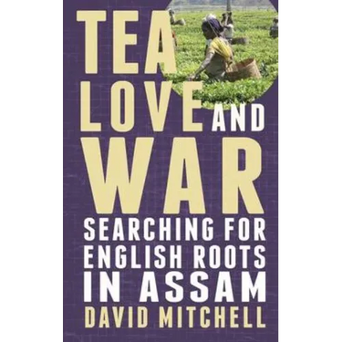 Tea, Love and War: Searching for English roots in Assam
