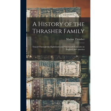 A History of the Thrasher Family: Traced Through the Eighteenth and Nineteenth Centuries in England and America