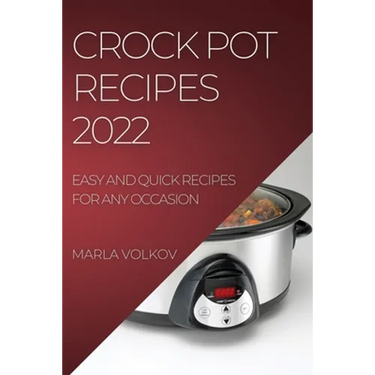 Crock Pot Recipes 2022: Easy and Quick Recipes for Any Occasion