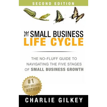 The Small Business Life Cycle - Second Edition: A No-Fluff Guide to Navigating the Five Stages of Small Business Growth
