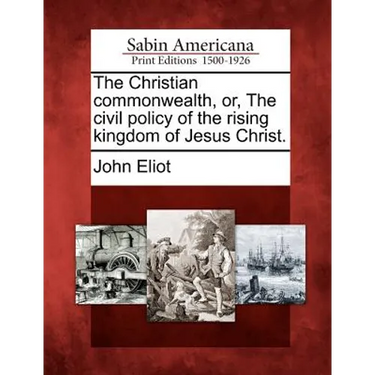 The Christian commonwealth, or, The civil policy of the rising kingdom of Jesus Christ.