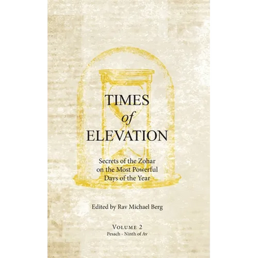 Times of Elevation Volume 2: Secrets of the Zohar on the Most Powerful Days of the Year