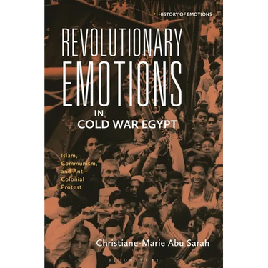 Revolutionary Emotions in Cold War Egypt: Islam, Communism, and Anti-Colonial Protest