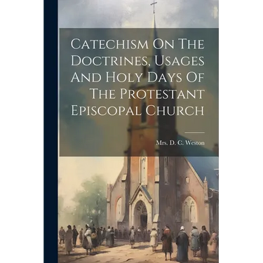 Catechism On The Doctrines, Usages And Holy Days Of The Protestant Episcopal Church