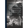 Volcanoes and Their Phenomena. (Marvels of Creation)