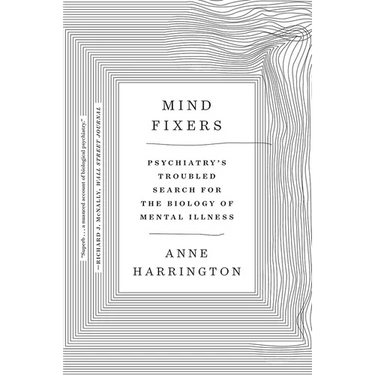 Mind Fixers: Psychiatry's Troubled Search for the Biology of Mental Illness