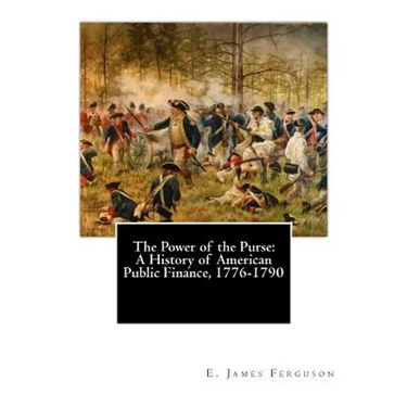 The Power of the Purse: A History of American Public Finance, 1776-1790
